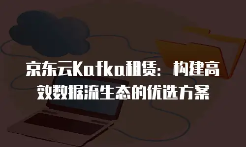 京东云SQL Server政策：如何快速应对数据管理难题