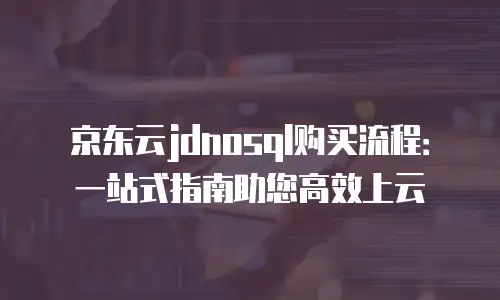 京东云关系型数据库代金券：助您轻松打造高效数据库