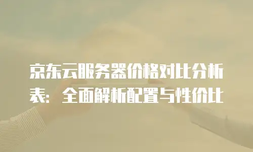 京东云服务器租赁价格多少钱？一探究竟！