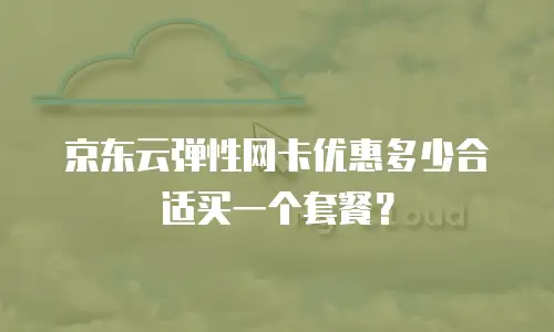 京东云弹性网卡优惠多少合适买一个套餐？
