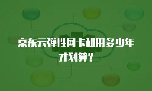京东云弹性网卡租用多少年才划算？