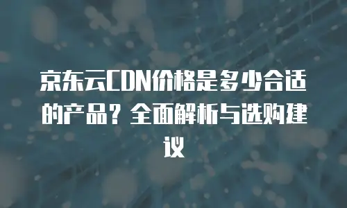 京东云SQL Server全解析：选型指南与真实案例大公开