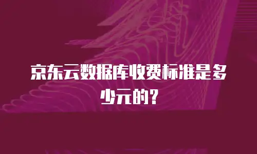 京东云数据库收费标准是多少元的？