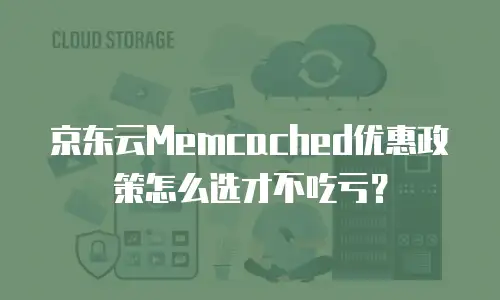 京东云Memcached优惠政策怎么选才不吃亏？