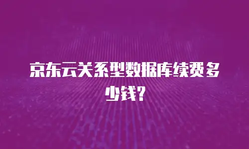 京东云关系型数据库续费多少钱？