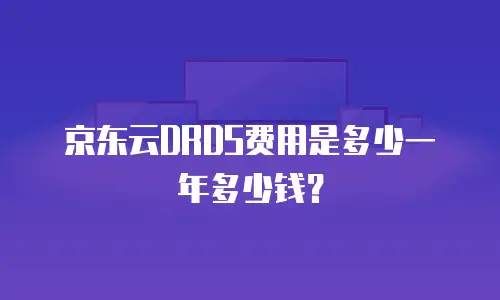 京东云DRDS费用是多少一年多少钱？