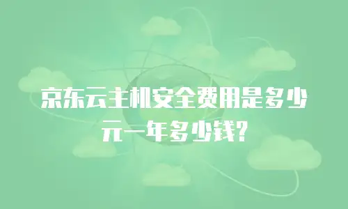 京东云主机安全费用是多少元一年多少钱？