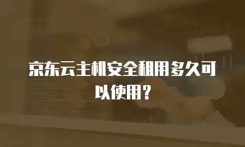 京东云主机安全租用多久可以使用？