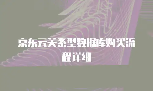 京东云关系型数据库购买流程详细