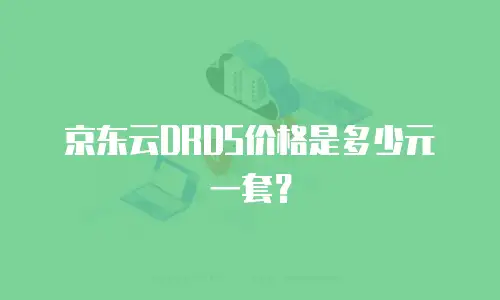 京东云DRDS价格是多少元一套？