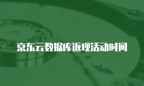 京东云数据库返现活动时间