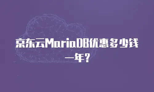 京东云MariaDB优惠多少钱一年？