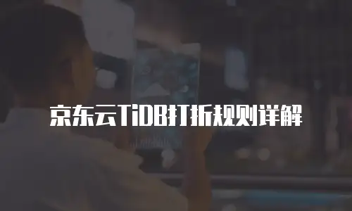 京东云TiDB打折规则详解
