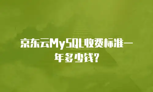 京东云MySQL收费标准一年多少钱？
