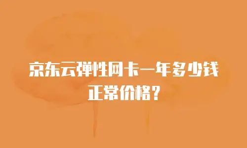 京东云弹性网卡一年多少钱正常价格？