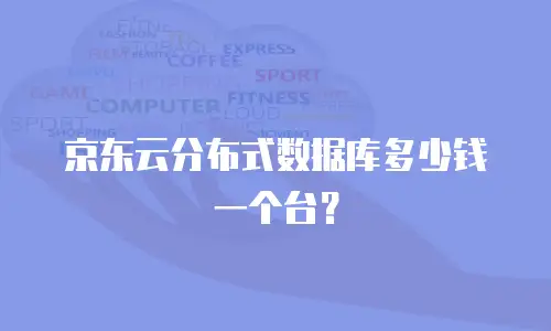京东云分布式数据库多少钱一个台？