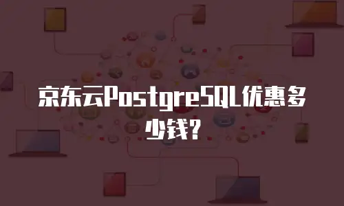 京东云PostgreSQL优惠多少钱？