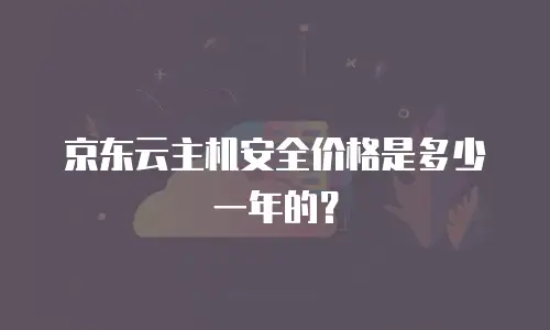 京东云主机安全价格是多少一年的？