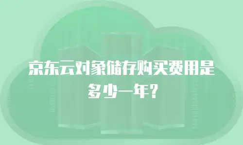 京东云对象储存购买费用是多少一年？