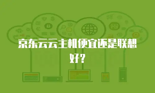 京东云云主机便宜还是联想好？