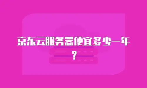 京东云服务器便宜多少一年？