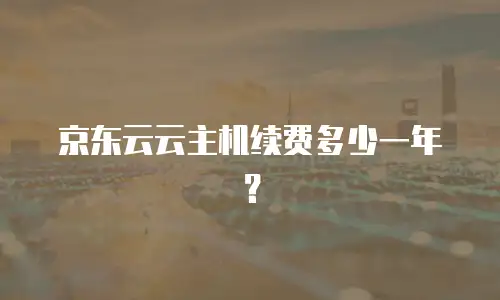 京东云云主机续费多少一年？