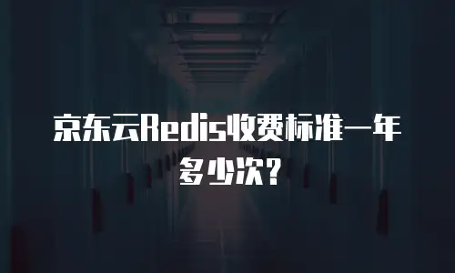 京东云Redis收费标准一年多少次？