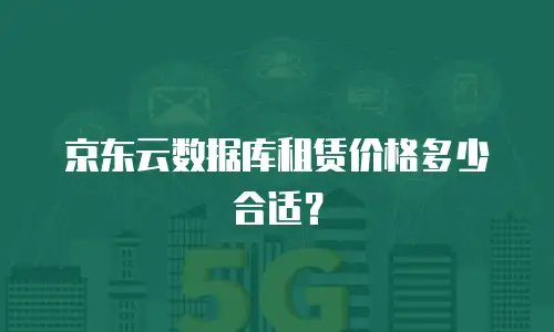 京东云数据库租赁价格多少合适？