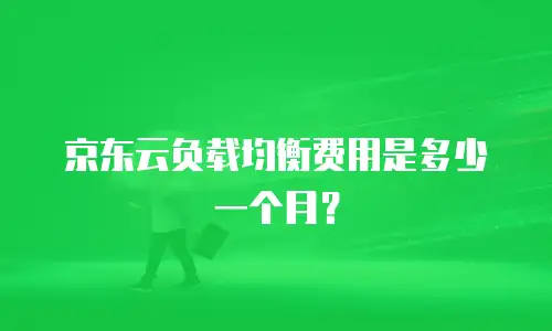 京东云负载均衡费用是多少一个月？