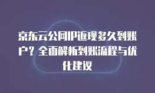 京东云CDN购买条件全解析：企业加速必备指南