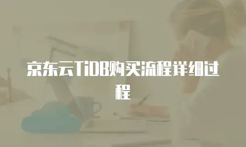 京东云TiDB购买流程详细过程