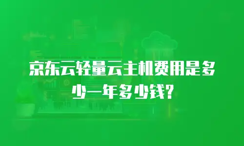 京东云轻量云主机费用是多少一年多少钱？