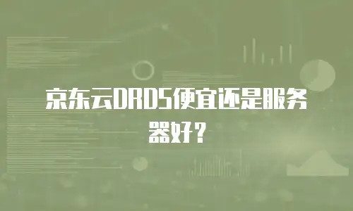 京东云DRDS便宜还是服务器好？