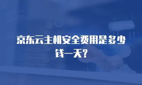 京东云主机安全费用是多少钱一天？