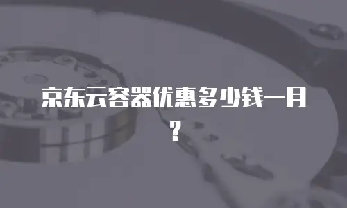 京东云容器优惠多少钱一月？