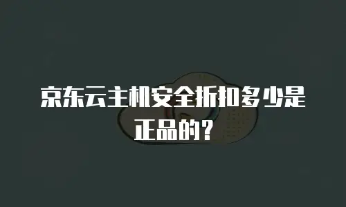 京东云主机安全折扣多少是正品的？