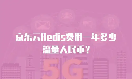 京东云Redis费用一年多少流量人民币？