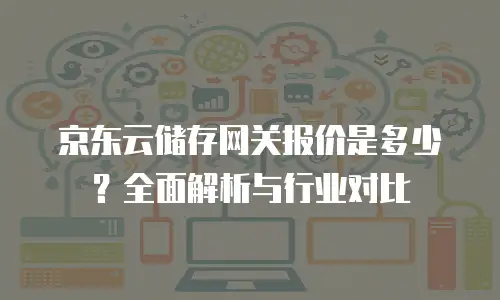 京东云对象储存一年多少钱？深度解析与选购指南