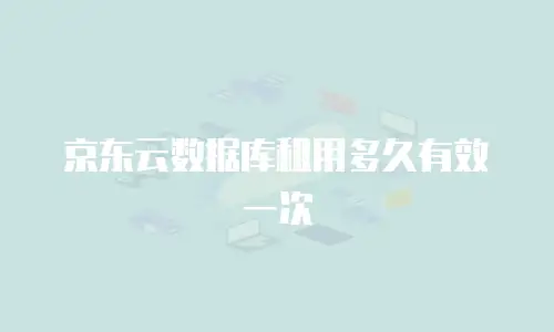 京东云数据库租用多久有效一次
