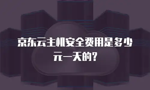 京东云主机安全费用是多少元一天的？
