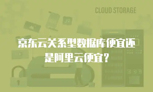 京东云关系型数据库便宜还是阿里云便宜？