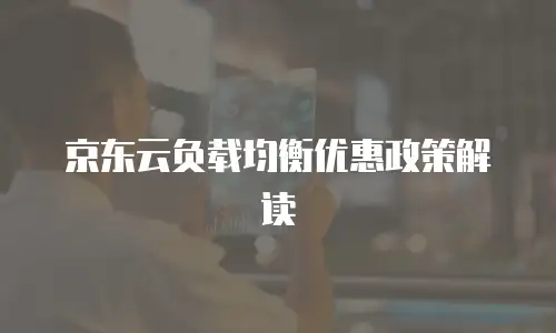 京东云负载均衡优惠政策解读
