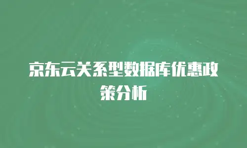 京东云关系型数据库优惠政策分析