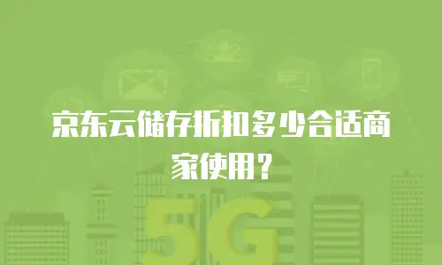 京东云储存折扣多少合适商家使用？