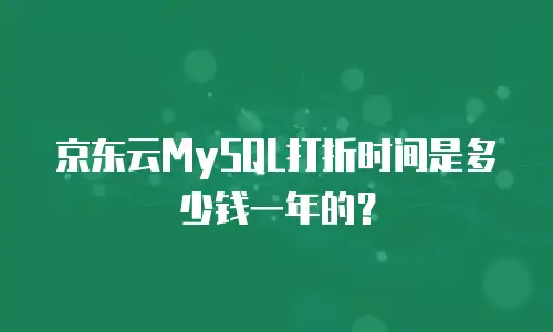 京东云MySQL打折时间是多少钱一年的？