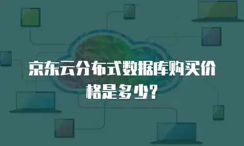 京东云分布式数据库购买价格是多少？