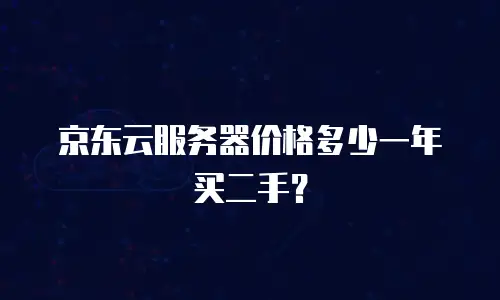 京东云服务器价格多少一年买二手？