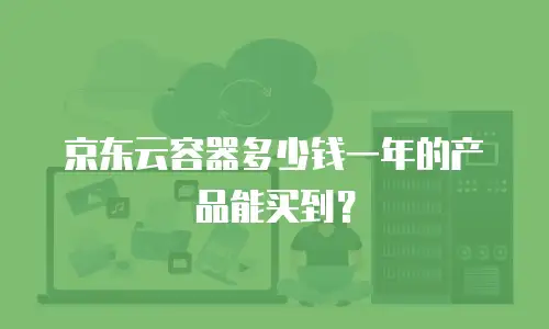 京东云容器多少钱一年的产品能买到？