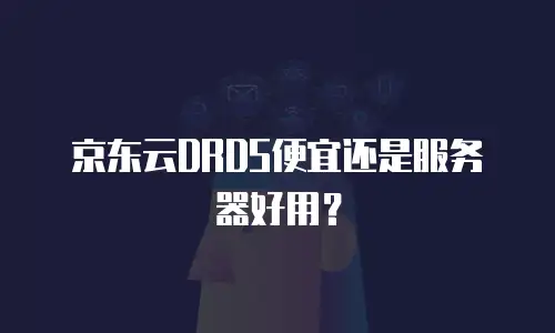 京东云DRDS便宜还是服务器好用？