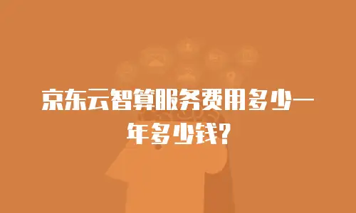 京东云智算服务费用多少一年多少钱？